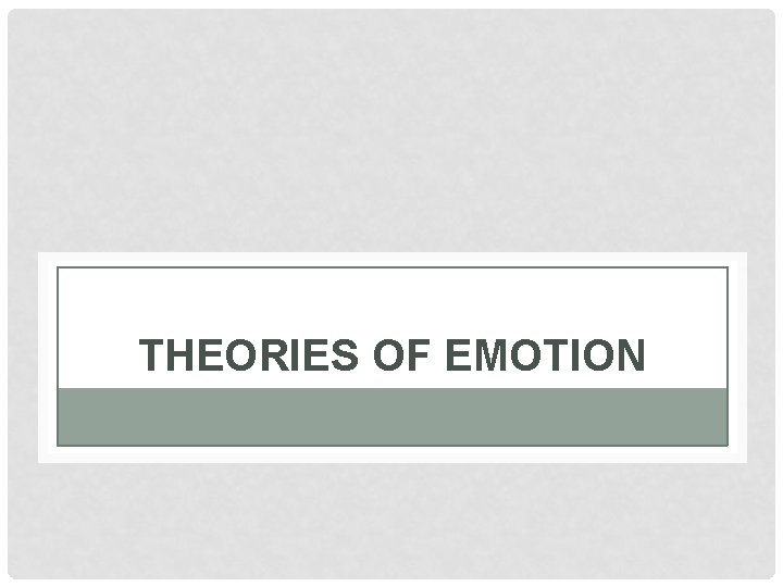 THEORIES OF EMOTION 