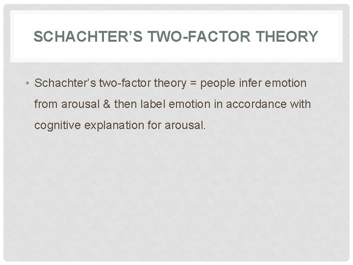 SCHACHTER’S TWO-FACTOR THEORY • Schachter’s two-factor theory = people infer emotion from arousal &