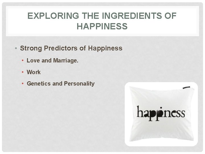 EXPLORING THE INGREDIENTS OF HAPPINESS • Strong Predictors of Happiness • Love and Marriage.