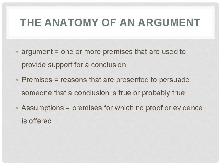 THE ANATOMY OF AN ARGUMENT • argument = one or more premises that are