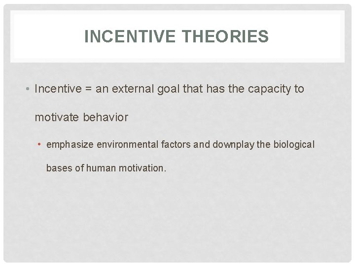 INCENTIVE THEORIES • Incentive = an external goal that has the capacity to motivate