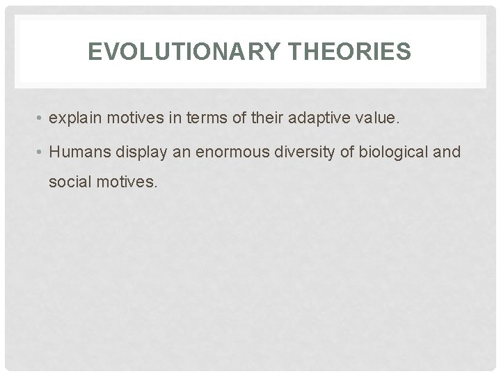 EVOLUTIONARY THEORIES • explain motives in terms of their adaptive value. • Humans display