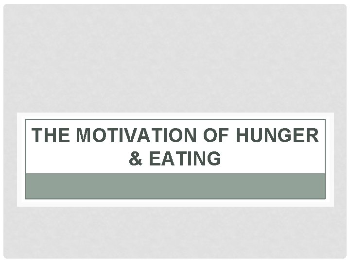 THE MOTIVATION OF HUNGER & EATING 