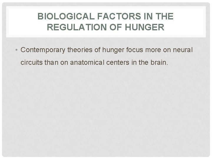 BIOLOGICAL FACTORS IN THE REGULATION OF HUNGER • Contemporary theories of hunger focus more