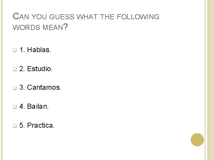 CAN YOU GUESS WHAT THE FOLLOWING WORDS MEAN? q 1. Hablas. q 2. Estudio. CAN YOU GUESS WHAT THE FOLLOWING WORDS MEAN? q 1. Hablas. q 2. Estudio.