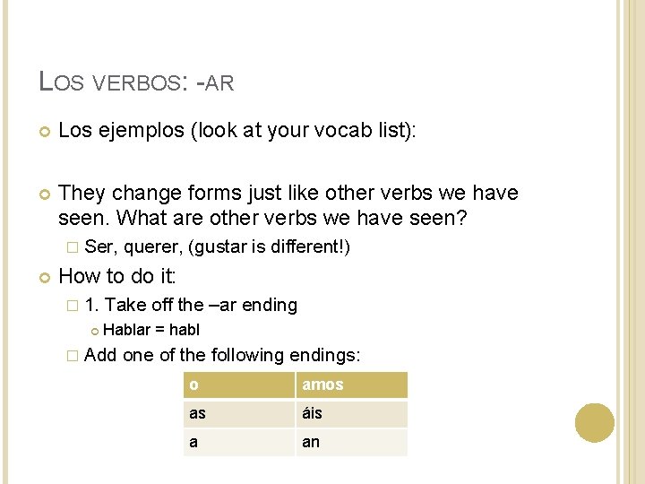 LOS VERBOS: -AR Los ejemplos (look at your vocab list): They change forms just LOS VERBOS: -AR Los ejemplos (look at your vocab list): They change forms just