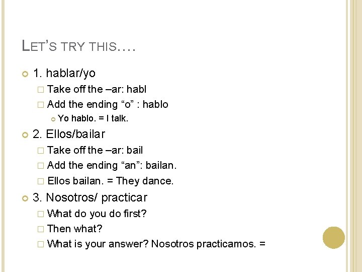 LET’S TRY THIS…. 1. hablar/yo � Take off the –ar: habl � Add the LET’S TRY THIS…. 1. hablar/yo � Take off the –ar: habl � Add the