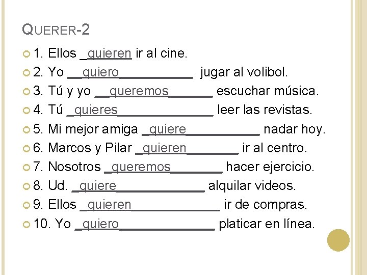 QUERER-2 1. Ellos _quieren ir al cine. 2. Yo __quiero_____ jugar al volibol. 3. QUERER-2 1. Ellos _quieren ir al cine. 2. Yo __quiero_____ jugar al volibol. 3.
