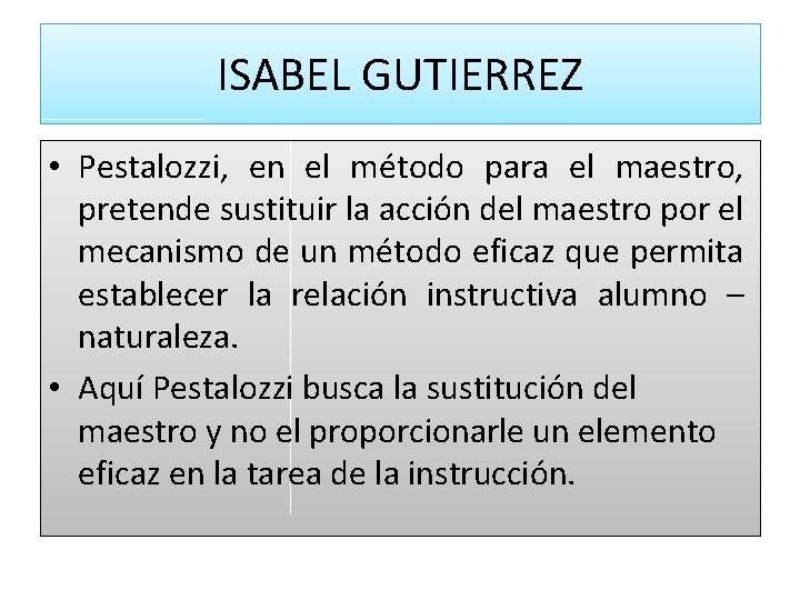 ISABEL GUTIERREZ • Pestalozzi, en el método para el maestro, pretende sustituir la acción ISABEL GUTIERREZ • Pestalozzi, en el método para el maestro, pretende sustituir la acción