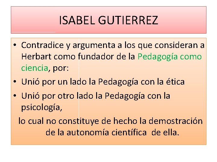 ISABEL GUTIERREZ • Contradice y argumenta a los que consideran a Herbart como fundador ISABEL GUTIERREZ • Contradice y argumenta a los que consideran a Herbart como fundador