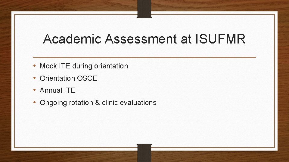 Academic Assessment at ISUFMR • • Mock ITE during orientation OSCE Annual ITE Ongoing