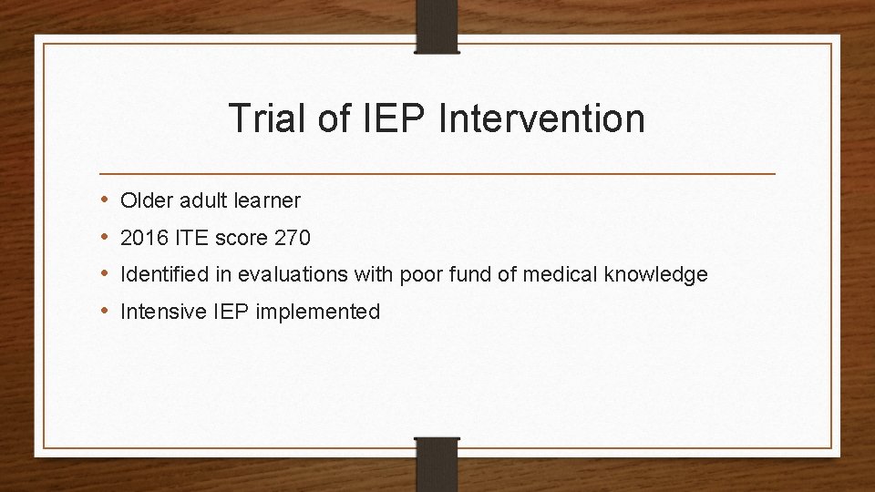 Trial of IEP Intervention • • Older adult learner 2016 ITE score 270 Identified