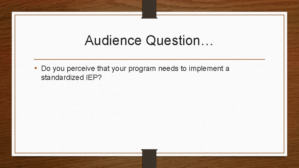 Audience Question… • Do you perceive that your program needs to implement a standardized