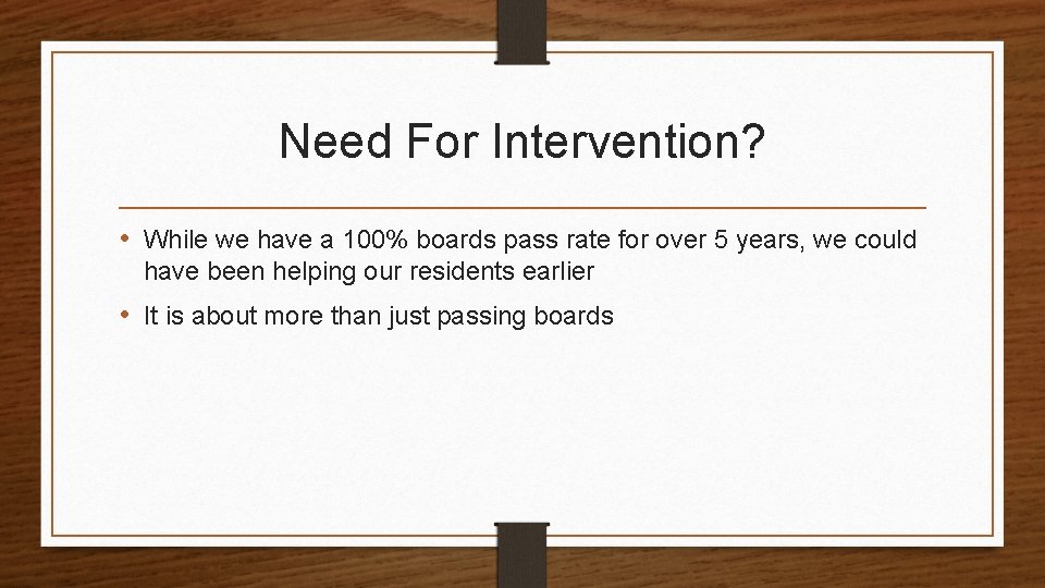 Need For Intervention? • While we have a 100% boards pass rate for over