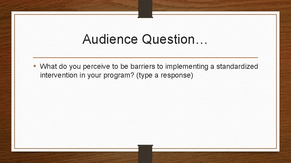 Audience Question… • What do you perceive to be barriers to implementing a standardized