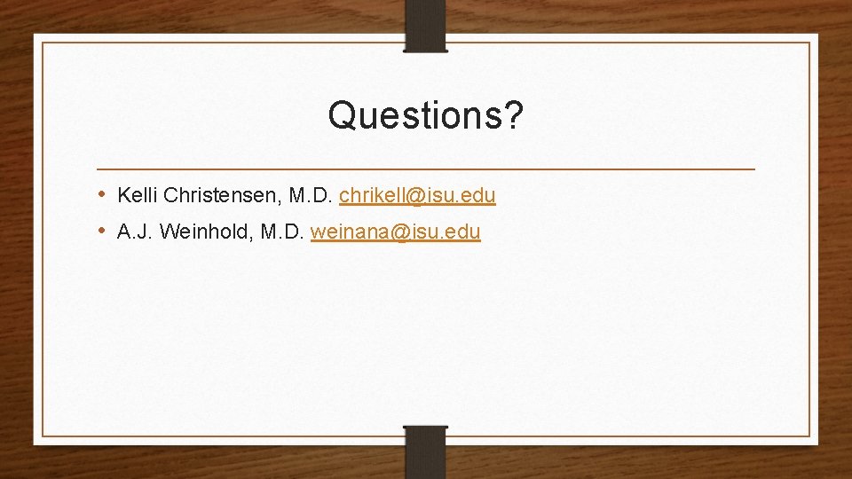 Questions? • Kelli Christensen, M. D. chrikell@isu. edu • A. J. Weinhold, M. D.