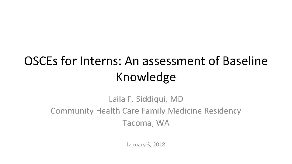 OSCEs for Interns: An assessment of Baseline Knowledge Laila F. Siddiqui, MD Community Health