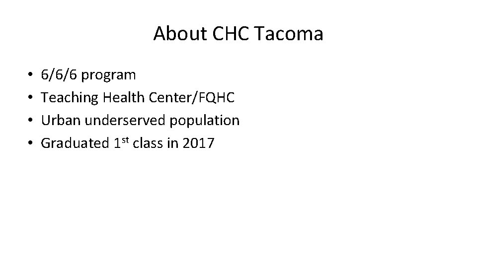 About CHC Tacoma • • 6/6/6 program Teaching Health Center/FQHC Urban underserved population Graduated
