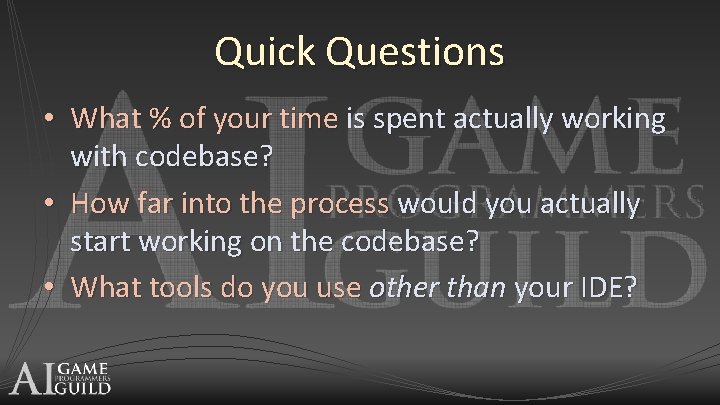 Quick Questions • What % of your time is spent actually working with codebase?