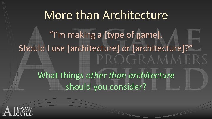 More than Architecture “I’m making a [type of game]. Should I use [architecture] or