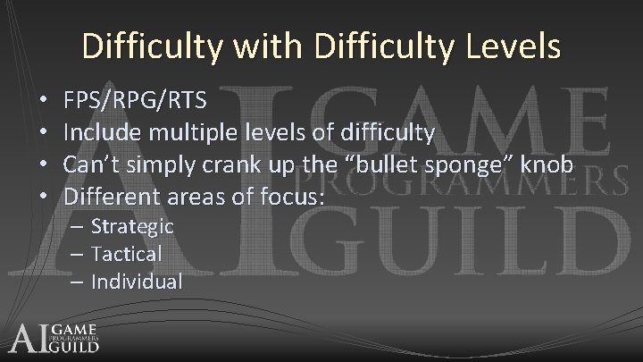 Difficulty with Difficulty Levels • • FPS/RPG/RTS Include multiple levels of difficulty Can’t simply