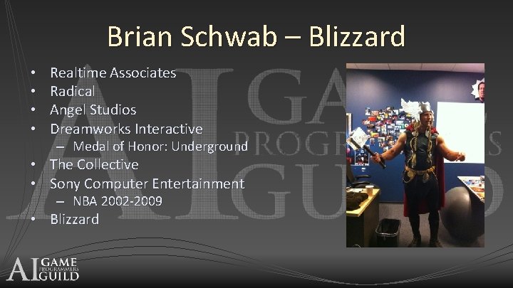 Brian Schwab – Blizzard • • Realtime Associates Radical Angel Studios Dreamworks Interactive –
