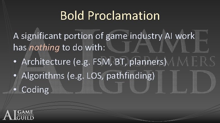 Bold Proclamation A significant portion of game industry AI work has nothing to do