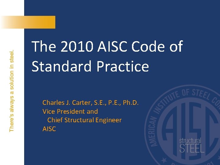 The 2010 AISC Code of Standard Practice Charles J. Carter, S. E. , Ph.