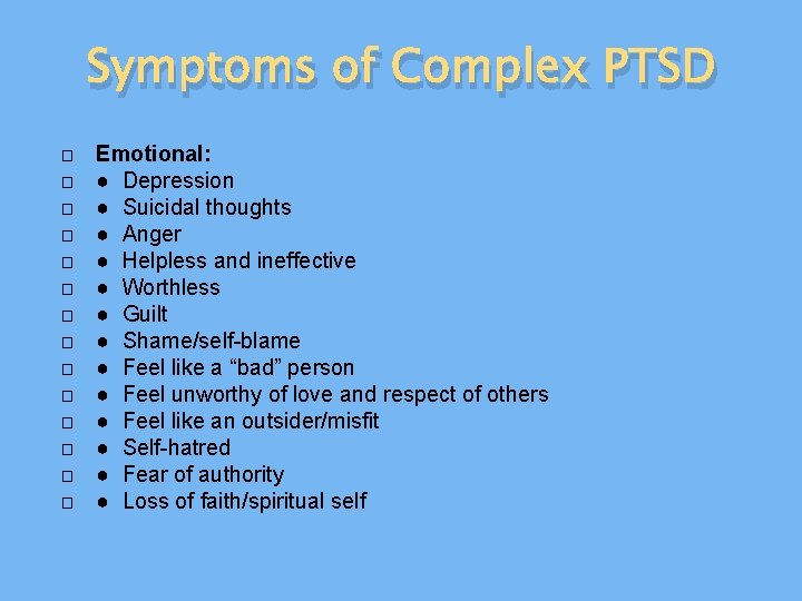 Symptoms of Complex PTSD � � � � Emotional: ● Depression ● Suicidal thoughts