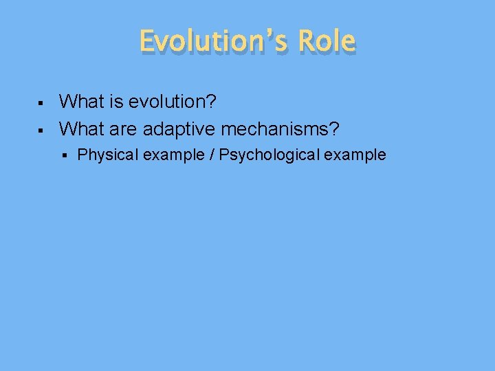 Evolution’s Role § § What is evolution? What are adaptive mechanisms? § Physical example