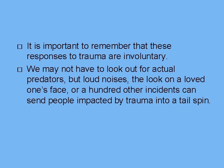 � � It is important to remember that these responses to trauma are involuntary.