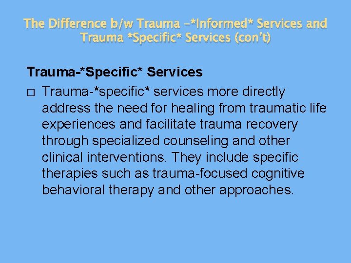 The Difference b/w Trauma -*Informed* Services and Trauma *Specific* Services (con’t) Trauma-*Specific* Services �