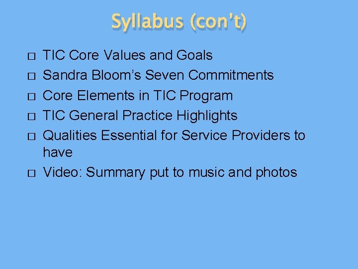 Syllabus (con’t) � � � TIC Core Values and Goals Sandra Bloom’s Seven Commitments