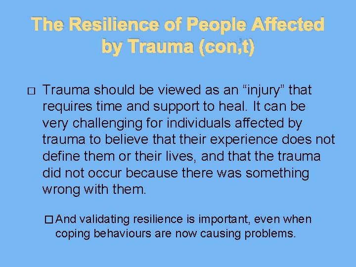 The Resilience of People Affected by Trauma (con’t) � Trauma should be viewed as