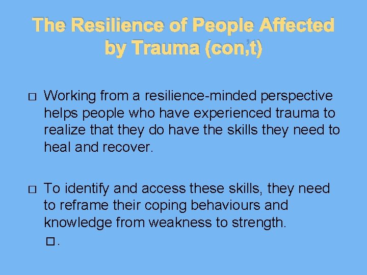 The Resilience of People Affected by Trauma (con’t) � Working from a resilience-minded perspective