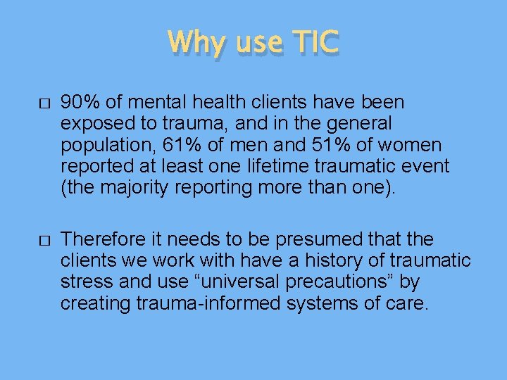 Why use TIC � 90% of mental health clients have been exposed to trauma,