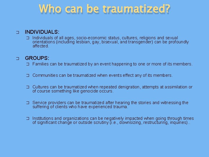 Who can be traumatized? � INDIVIDUALS: � Individuals of all ages, socio-economic status, cultures,