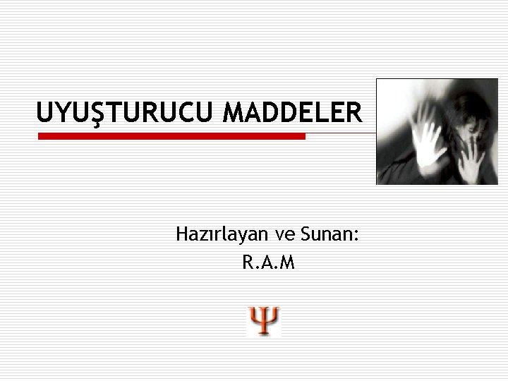 UYUŞTURUCU MADDELER Hazırlayan ve Sunan: R. A. M 