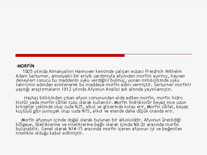 -MORFİN 1805 yılında Almanya'nın Hannover kentinde çalışan eczacı Friedrich Wilhelm Adam Serturner, amonyaklı bir