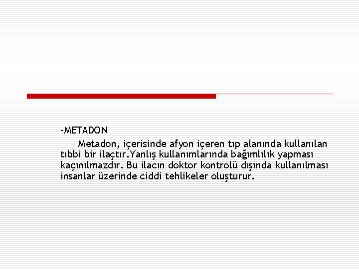 -METADON Metadon, içerisinde afyon içeren tıp alanında kullanılan tıbbi bir ilaçtır. Yanlış kullanımlarında bağımlılık