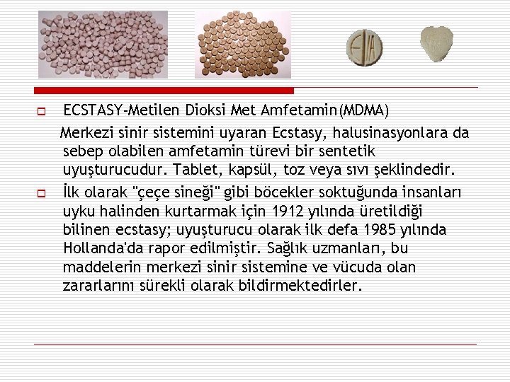 ECSTASY-Metilen Dioksi Met Amfetamin(MDMA) Merkezi sinir sistemini uyaran Ecstasy, halusinasyonlara da sebep olabilen amfetamin