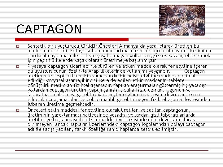 CAPTAGON o o o Sentetik bir uyuşturucu türüdür. Önceleri Almanya’da yasal olarak üretilen bu