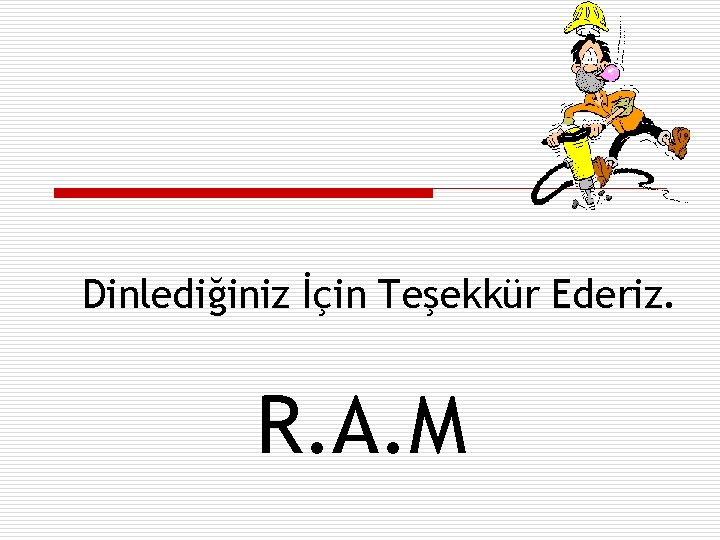 Dinlediğiniz İçin Teşekkür Ederiz. R. A. M 
