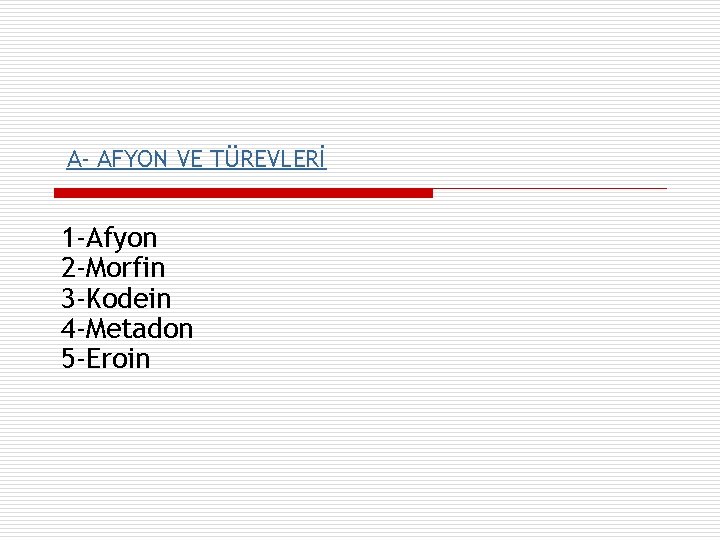 A- AFYON VE TÜREVLERİ 1 -Afyon 2 -Morfin 3 -Kodein 4 -Metadon 5 -Eroin