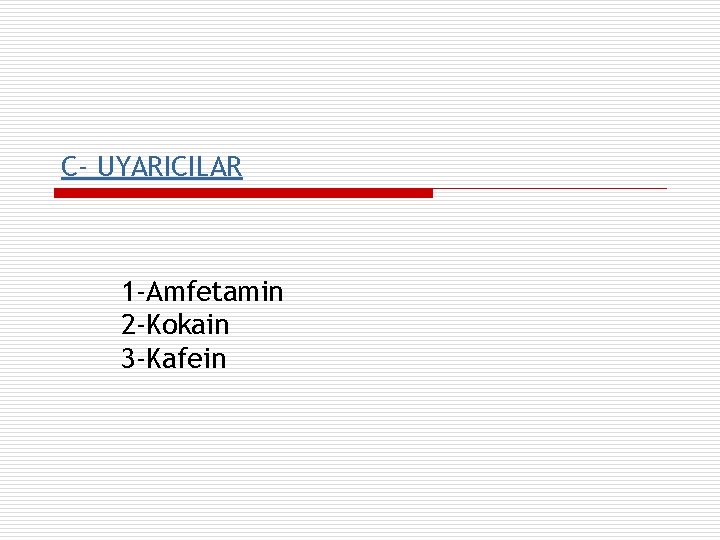 C- UYARICILAR 1 -Amfetamin 2 -Kokain 3 -Kafein 
