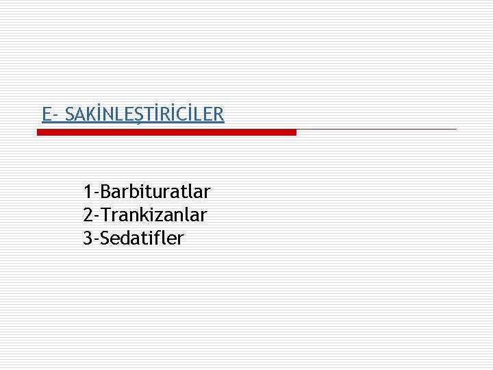E- SAKİNLEŞTİRİCİLER 1 -Barbituratlar 2 -Trankizanlar 3 -Sedatifler 