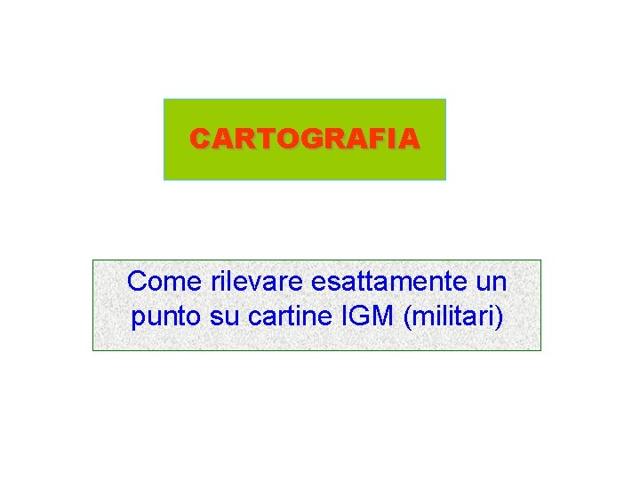 CARTOGRAFIA Come rilevare esattamente un punto su cartine IGM (militari) 