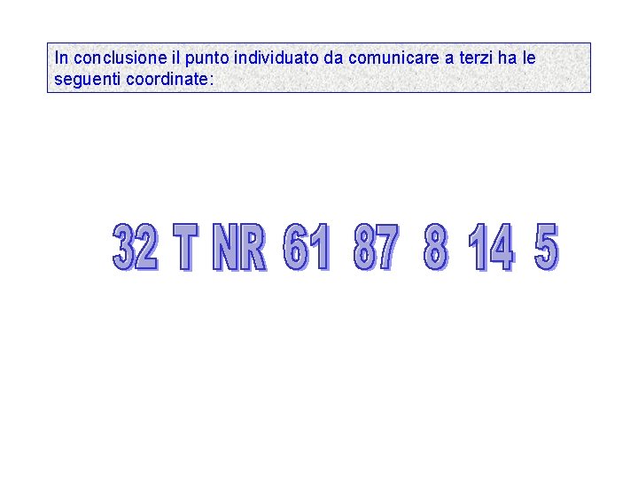 In conclusione il punto individuato da comunicare a terzi ha le seguenti coordinate: 