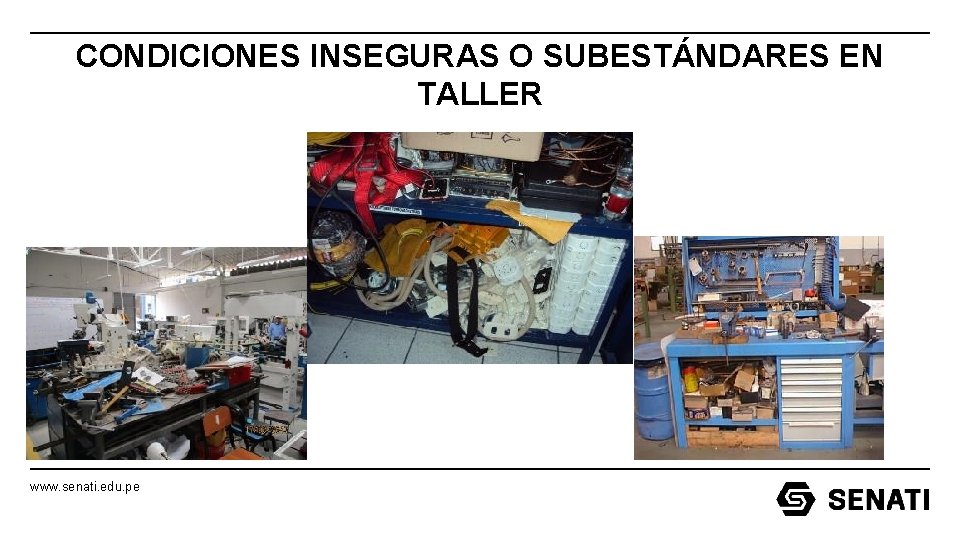 CONDICIONES INSEGURAS O SUBESTÁNDARES EN TALLER www. senati. edu. pe CONDICIONES INSEGURAS O SUBESTÁNDARES EN TALLER www. senati. edu. pe