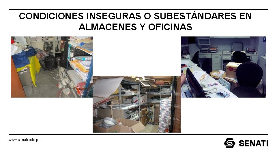 CONDICIONES INSEGURAS O SUBESTÁNDARES EN ALMACENES Y OFICINAS www. senati. edu. pe CONDICIONES INSEGURAS O SUBESTÁNDARES EN ALMACENES Y OFICINAS www. senati. edu. pe